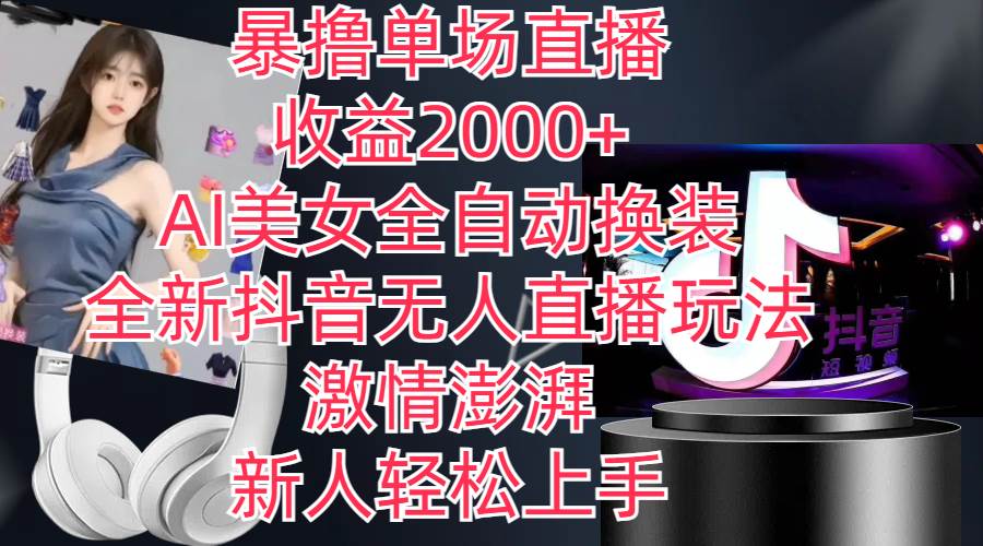全新抖音玩法，无人直播，AI美女全自动换装，激情澎湃，新人轻松上手，…-云舒网创
