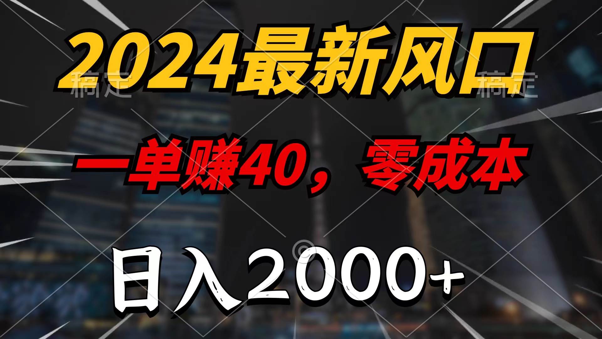 2024最新风口项目，一单40，零成本，日入2000+，无脑操作-云舒网创