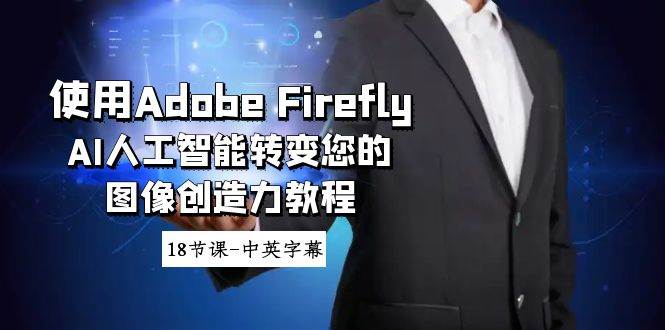 使用Adobe Firefly AI人工智能转变您的图像创造力教程-18节课-中英字幕-云舒网创