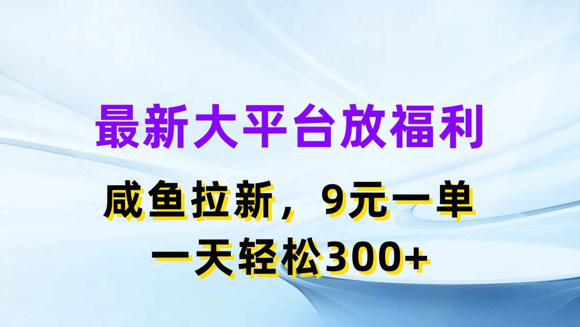 最新蓝海项目，闲鱼平台放福利，拉新一单9元，轻轻松松日入300+-云舒网创