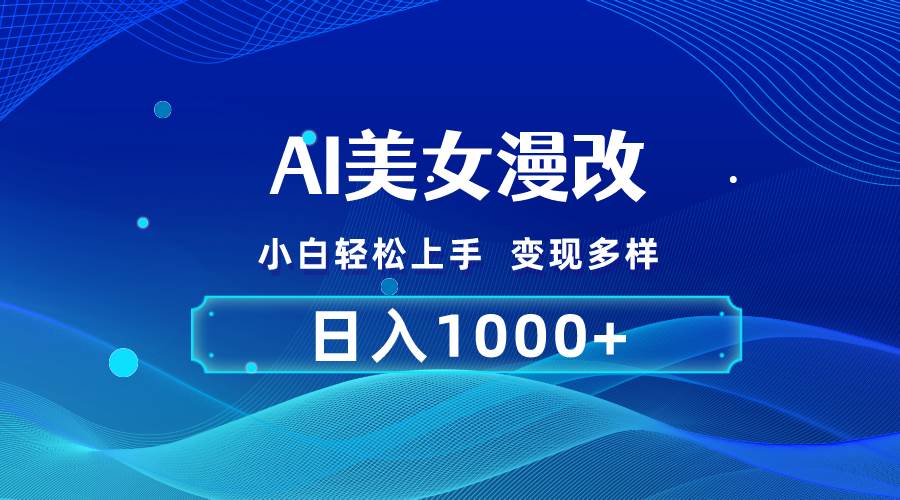 AI漫改，小白轻松上手，无脑操作，2分钟一单，日入1000＋-云舒网创
