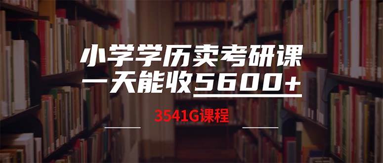 小学学历卖考研课程，一天收5600（附3580G考研合集）-云舒网创
