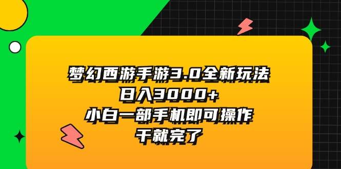 梦幻西游手游3.0全新玩法，日入3000+，小白一部手机即可操作，干就完了-云舒网创