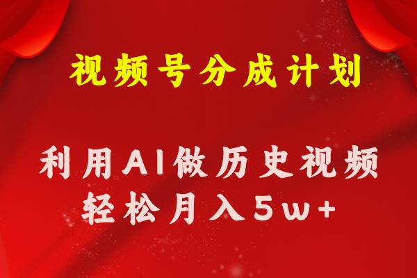 视频号创作分成计划  利用AI做历史知识科普视频 月收益轻松50000+-云舒网创