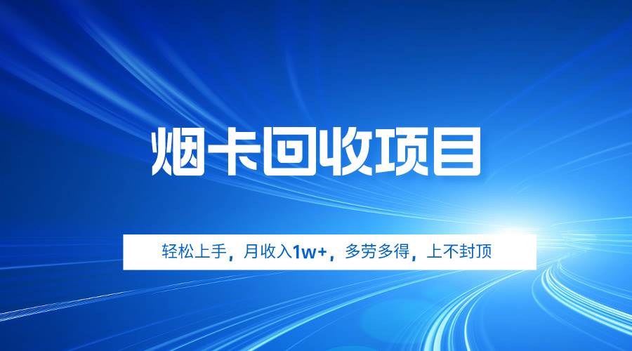烟卡回收项目，轻松上手，月收入1w+,多劳多得，上不封顶-云舒网创