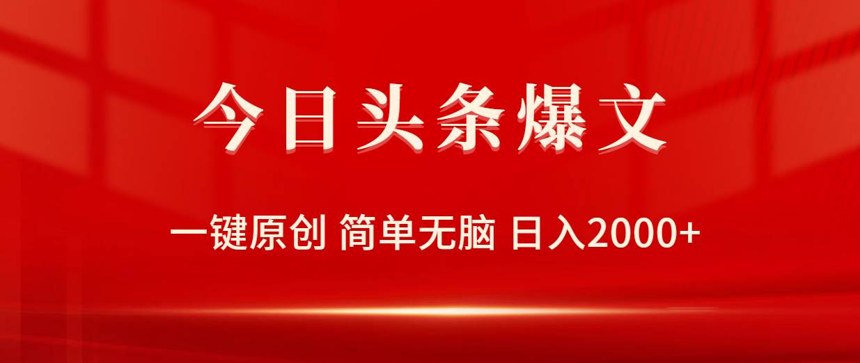 今日头条爆文，一键原创，简单无脑，日入2000+-云舒网创