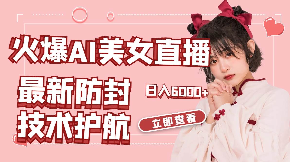 火爆AI美女舞蹈直播，最新防封技术保驾护航，礼物收到手软，日入6000+-云舒网创