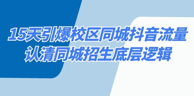 15天引爆校区 同城抖音流量，认清同城招生底层逻辑-云舒网创