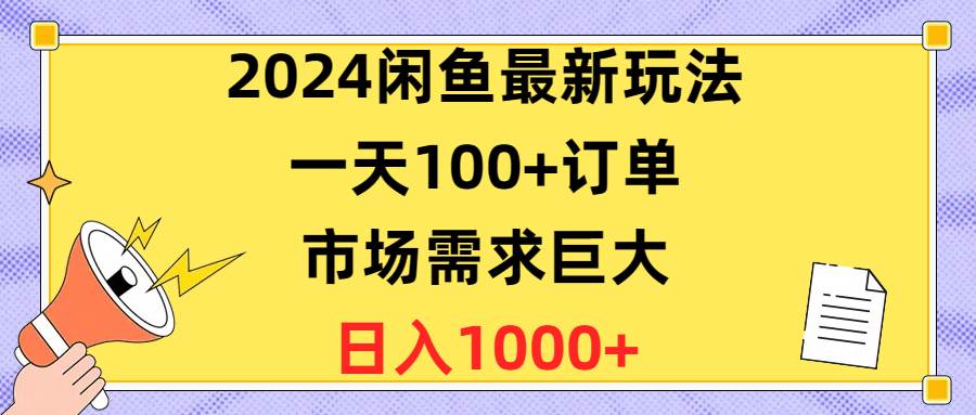 2024闲鱼最新玩法，一天100+订单，市场需求巨大，日入1400+-云舒网创