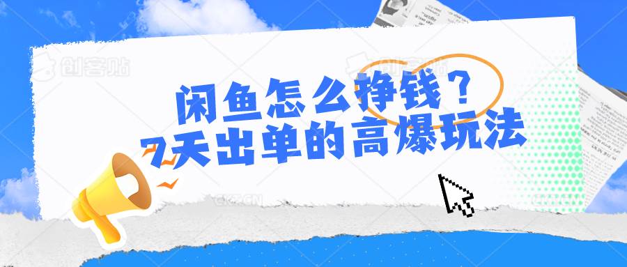 闲鱼怎么挣钱？7天出单的高爆玩法-云舒网创