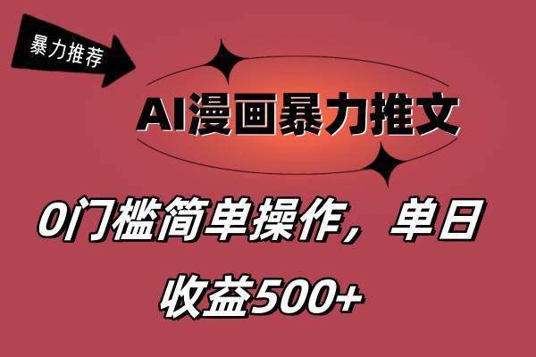 AI漫画暴力推文，播放轻松20W+，0门槛矩阵操作，单日变现500+-云舒网创