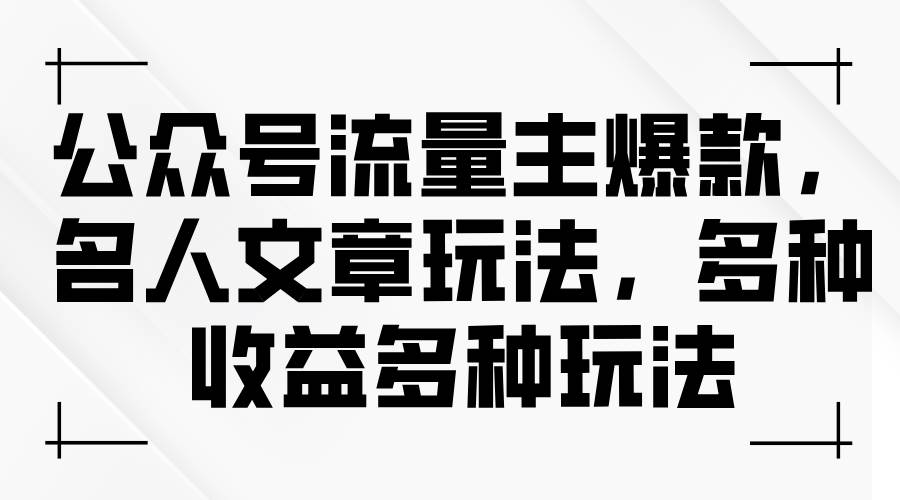 公众号流量主爆款，名人文章玩法，多种收益多种玩法-云舒网创