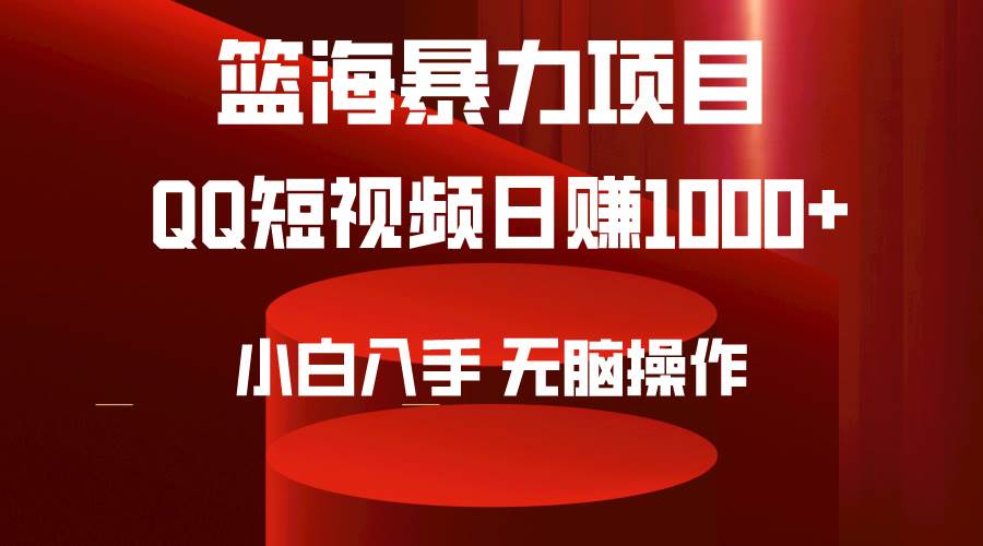 2024年篮海项目，QQ短视频暴力赛道，小白日入1000+，无脑操作，简单上手。-云舒网创