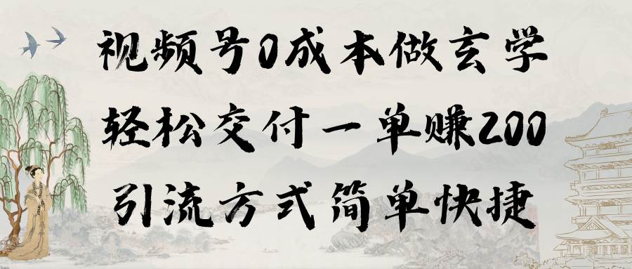 视频号0成本做玄学轻松交付一单赚200引流方式简单快捷（教程+软件）-云舒网创