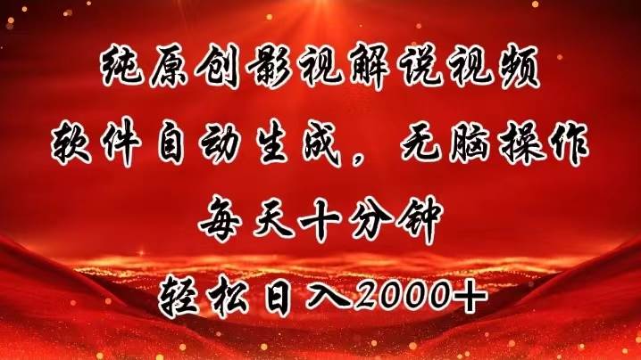 纯原创影视解说视频，软件自动生成，无脑操作，每天十分钟，轻松日入2000+-云舒网创