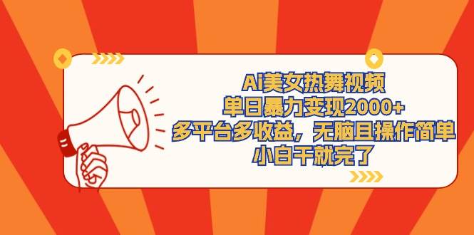 Ai美女热舞视频，单日暴力变现2000+，多平台多收益，无脑且操作简单，小…-云舒网创