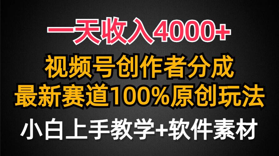 一天收入4000+，视频号创作者分成，最新赛道100%原创玩法，小白也可以轻…-云舒网创