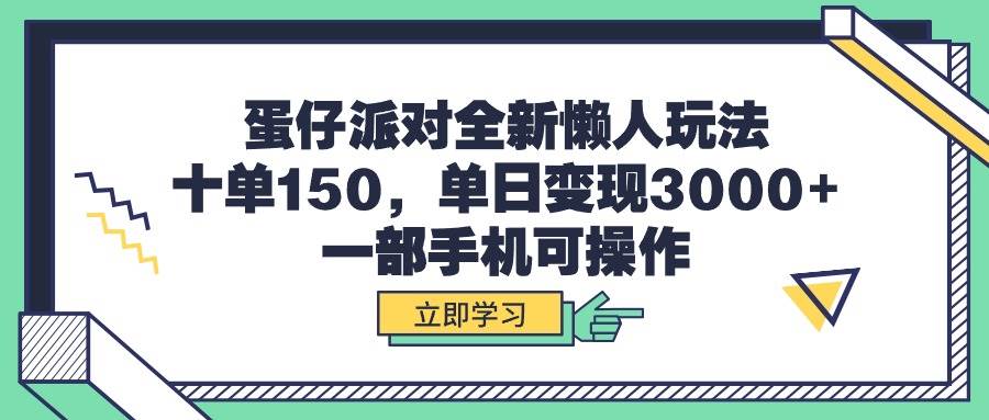 蛋仔派对全新懒人玩法，十单150，单日变现3000+，一部手机可操作-云舒网创