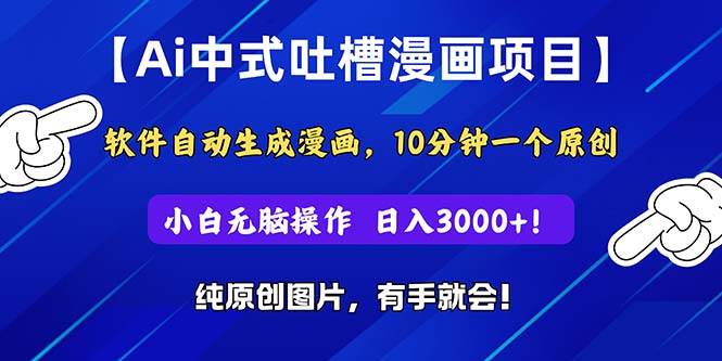 Ai中式吐槽漫画项目，软件自动生成漫画，10分钟一个原创，小白日入3000+-云舒网创