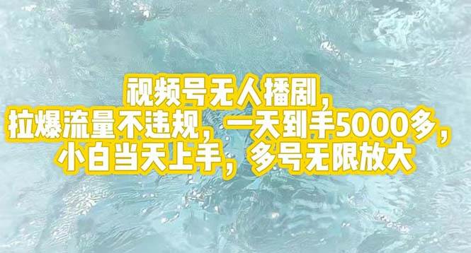视频号无人播剧，拉爆流量不违规，一天到手5000多，小白当天上手，多号…-云舒网创