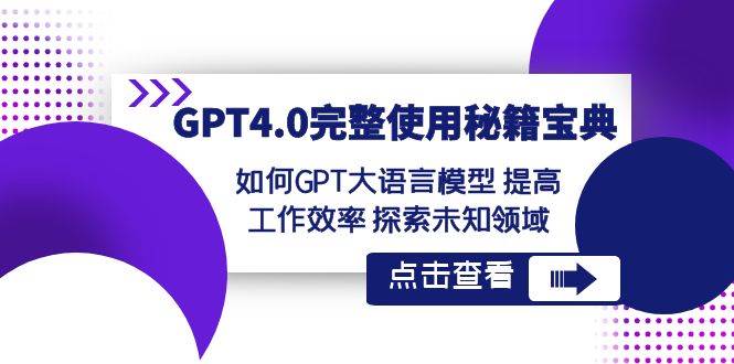GPT4.0完整使用-秘籍宝典：如何GPT大语言模型 提高工作效率 探索未知领域-云舒网创