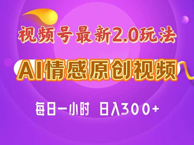 视频号情感赛道2.0.纯原创视频，每天1小时，小白易上手，保姆级教学-云舒网创