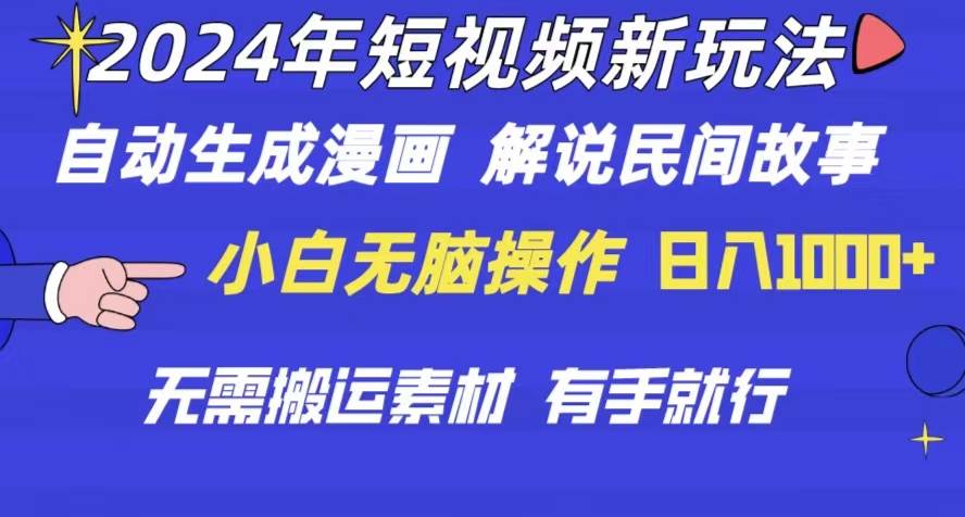 2024年 短视频新玩法 自动生成漫画 民间故事 电影解说 无需搬运日入1000+-云舒网创