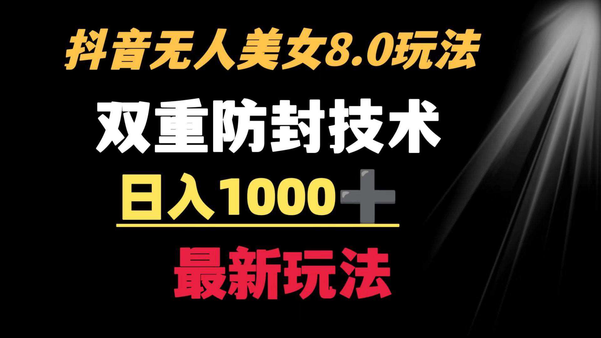 抖音无人美女玩法 双重防封手段 不封号日入1000+教程+软件+素材-云舒网创