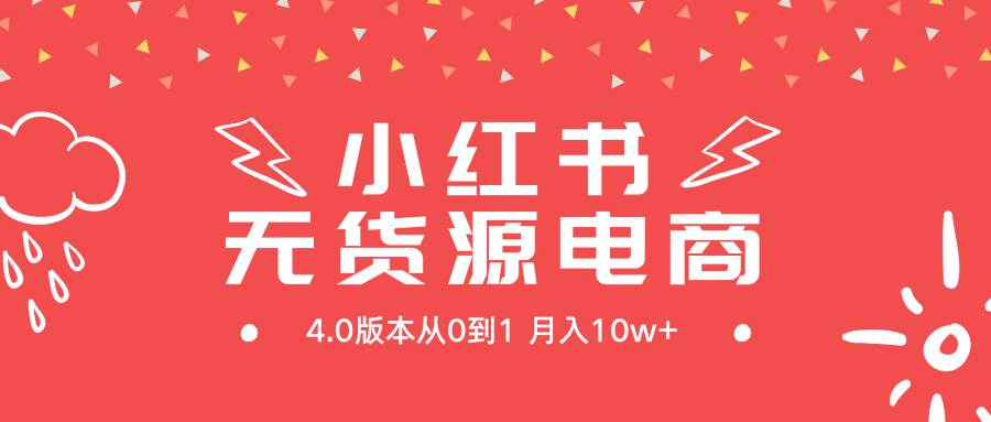 小红书无货源新电商4.0版本从0到1月入10w+-云舒网创