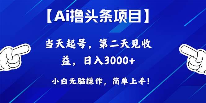 Ai撸头条，当天起号，第二天见收益，日入3000+-云舒网创