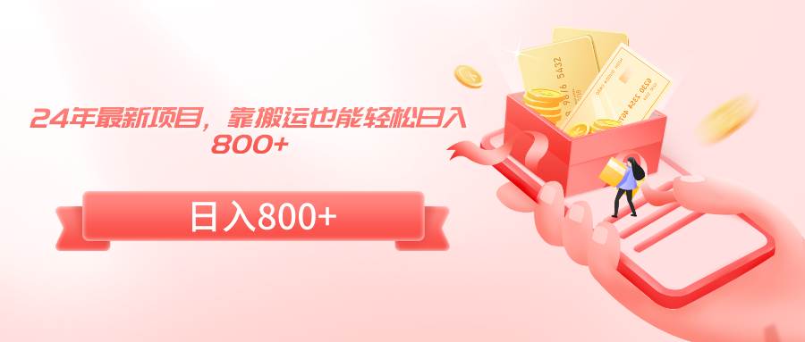 24年最新项目，靠搬运也能轻松日入800+-云舒网创
