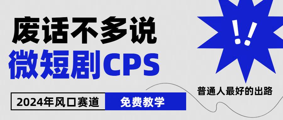 2024下半年微短剧风口来袭，周星驰小杨哥入场，免费教学 适用小白 月入2w+-云舒网创