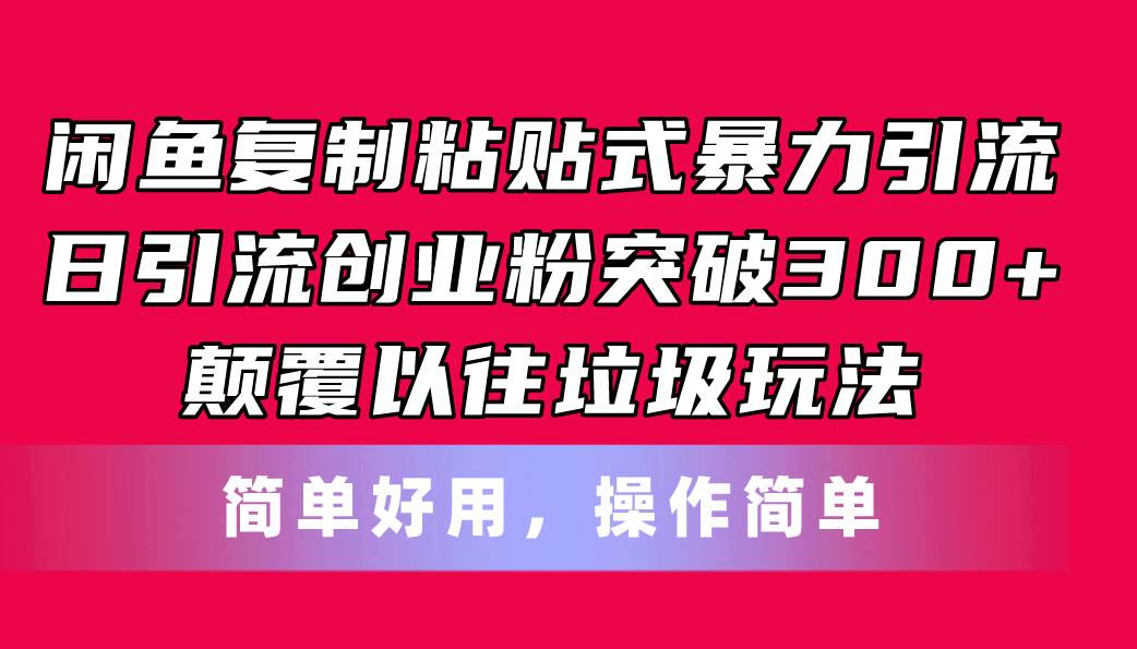 闲鱼复制粘贴式暴力引流，日引流突破300+，颠覆以往垃圾玩法，简单好用-云舒网创