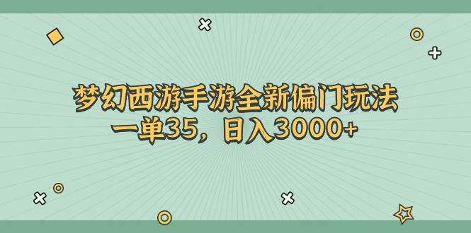 梦幻西游手游全新偏门玩法，一单35，日入3000+-云舒网创