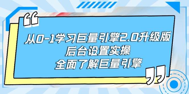 从0-1学习巨量引擎-2.0升级版后台设置实操，全面了解巨量引擎-云舒网创