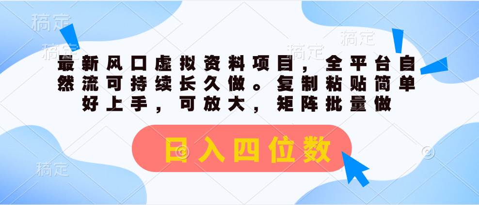 最新风口虚拟资料项目，全平台自然流可持续长久做。复制粘贴 日入四位数-云舒网创