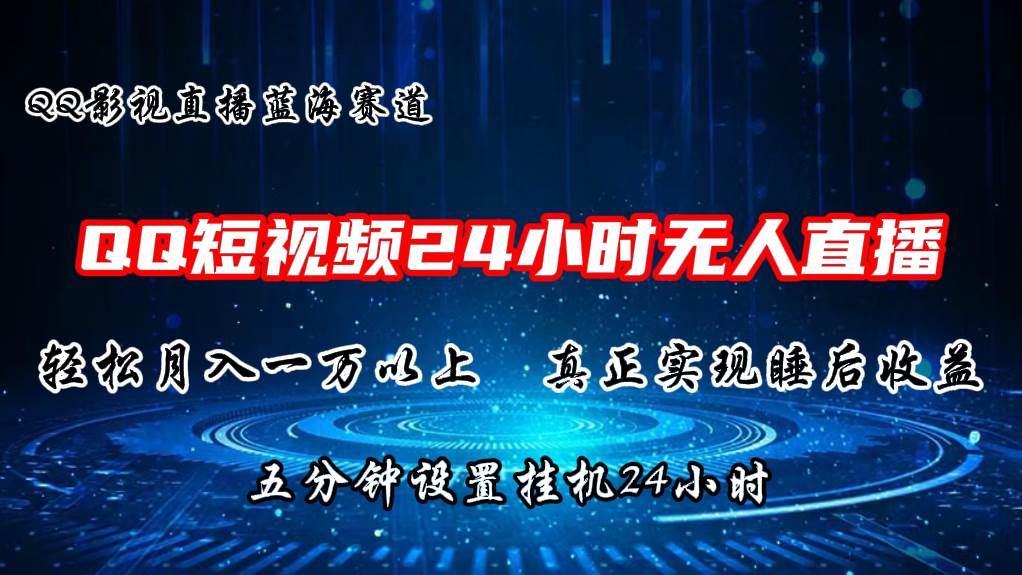 2024蓝海赛道，QQ短视频无人播剧，轻松月入上万，设置5分钟，直播24小时-云舒网创