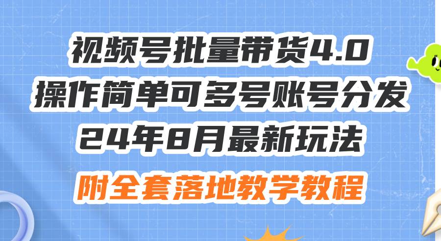 24年8月最新玩法视频号批量带货4.0，操作简单可多号账号分发，附全套落…-云舒网创