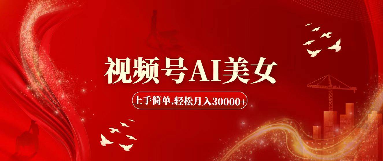 视频号AI美女，上手简单，轻松月入30000+-云舒网创