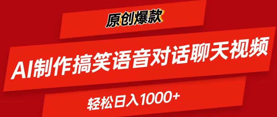 AI制作搞笑语音对话聊天视频,条条爆款，轻松日入1000+-云舒网创