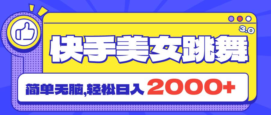 快手美女跳舞直播3.0，拉爆流量不违规，简单无脑，日入2000+-云舒网创