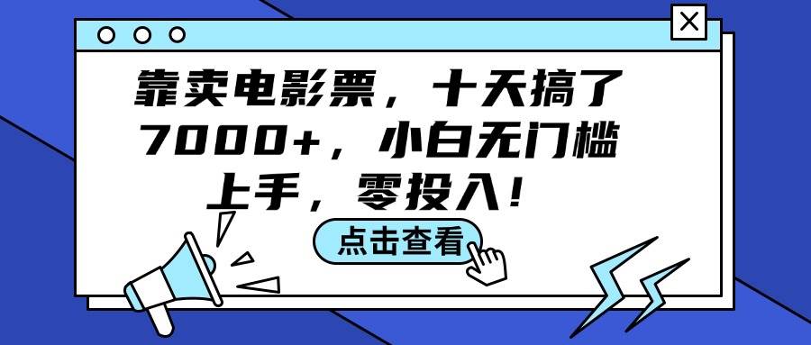 靠卖电影票，十天搞了7000+，小白无门槛上手，零投入！-云舒网创