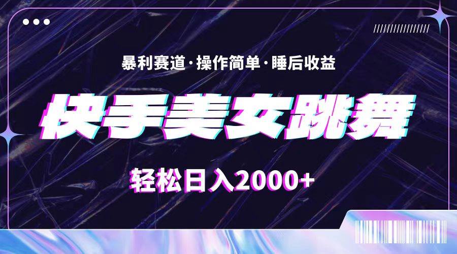 最新快手美女跳舞直播，拉爆流量不违规，轻轻松松日入2000+-云舒网创