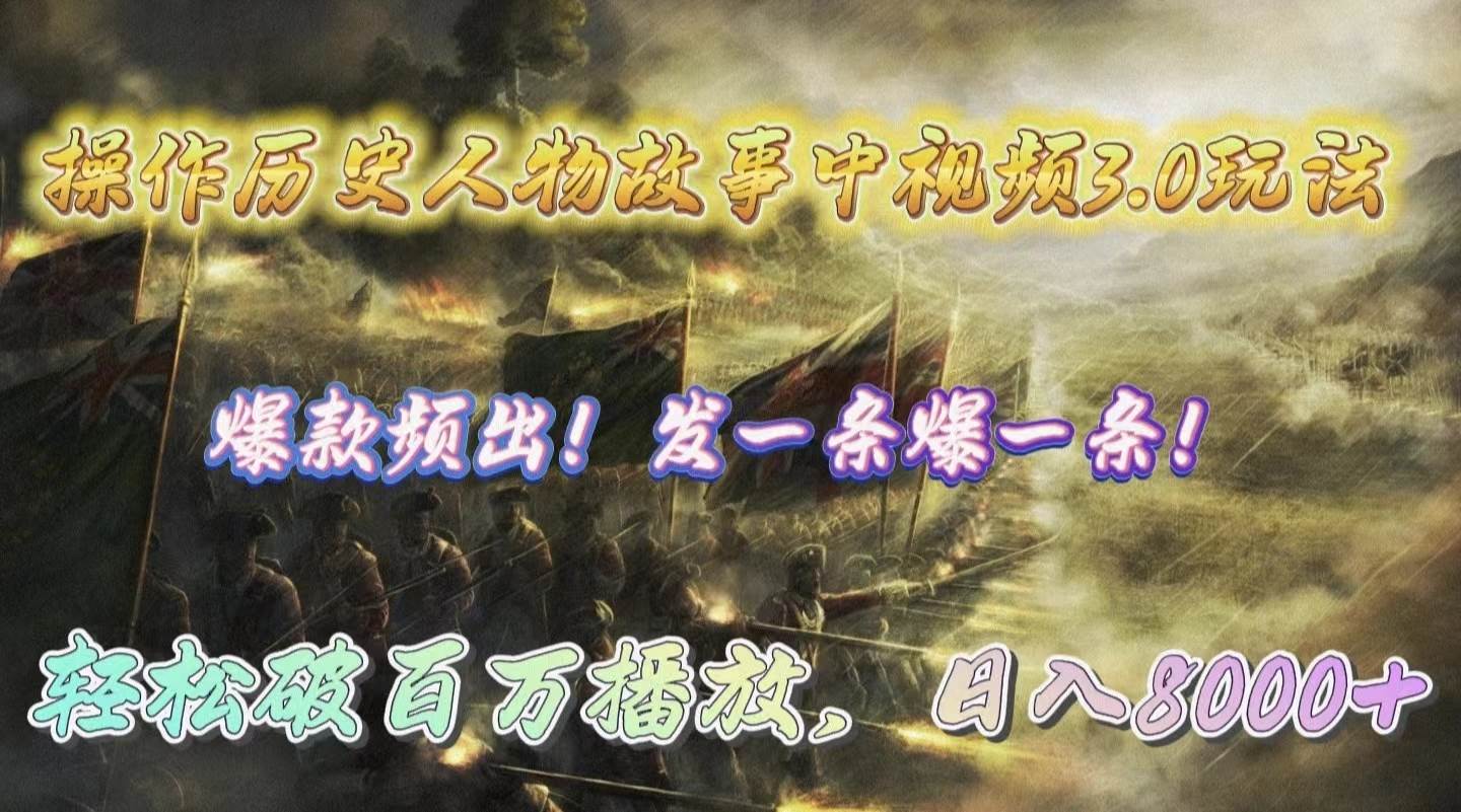 操作历史人物故事中视频3.0玩法，发一条爆一条！轻松破百万播放，日入8000+-云舒网创