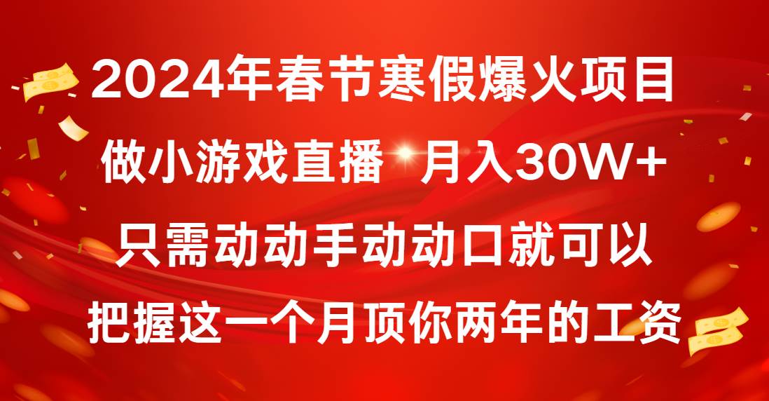 2024年春节寒假爆火项目，普通小白如何通过小游戏直播做到月入30W+-云舒网创