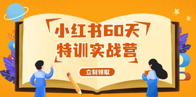 小红书60天特训实战营（系统课）从0打造能赚钱的小红书账号（55节课）-云舒网创