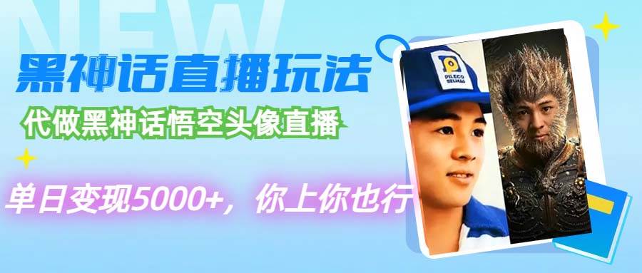 代做黑神话悟空头像直播，单日变现5000+，你上你也行-云舒网创