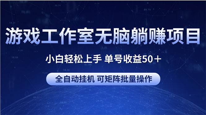 游戏工作室无脑躺赚项目 小白轻松上手 单号收益50＋ 可矩阵批量操作-云舒网创