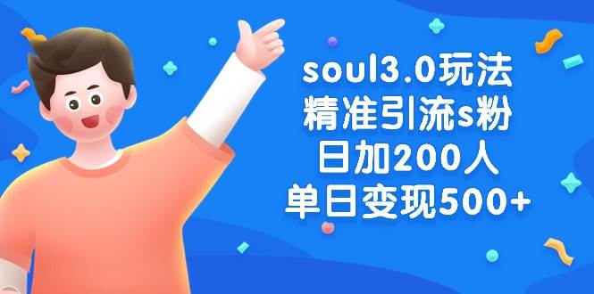 soul3.0玩法精准引流s粉，日加200人单日变现500+-云舒网创