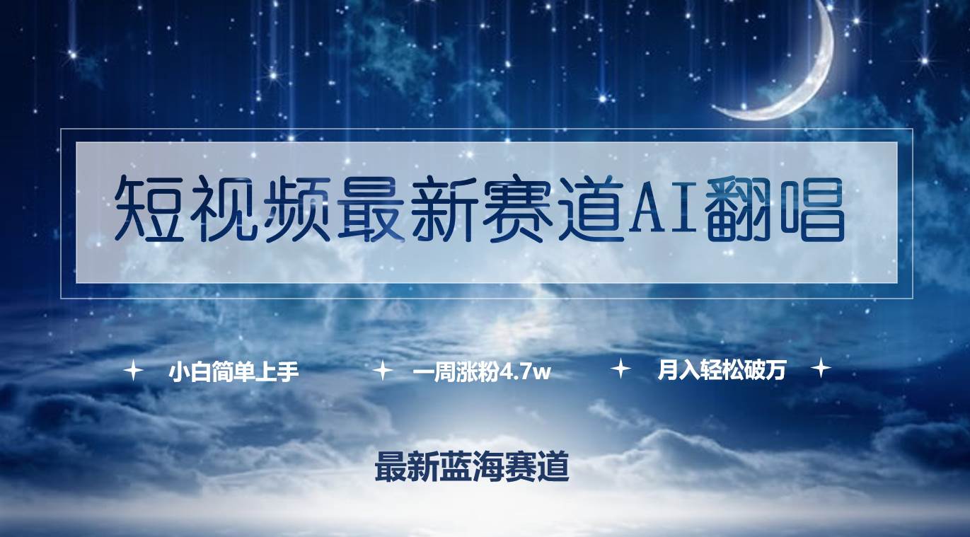 短视频最新赛道AI翻唱，一周涨粉4.7w，小白也能上手，月入轻松破万-云舒网创